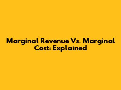 Marginal Revenue Vs. Marginal Cost: Explained