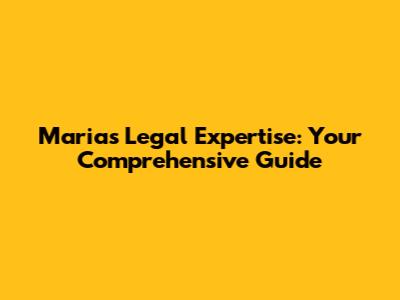 Maria's Legal Expertise: Your Comprehensive Guide