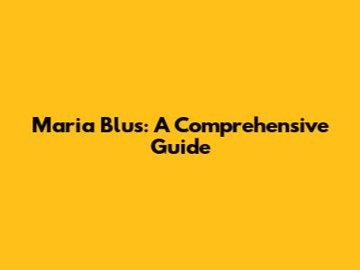 Maria Blus: A Comprehensive Guide