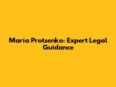 Maria Protsenko: Expert Legal Guidance
