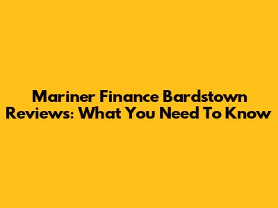 Mariner Finance Bardstown Reviews: What You Need To Know