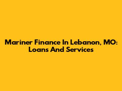 Mariner Finance In Lebanon, MO: Loans And Services