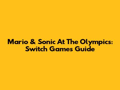 Mario & Sonic At The Olympics: Switch Games Guide