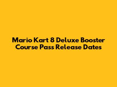 Mario Kart 8 Deluxe Booster Course Pass Release Dates