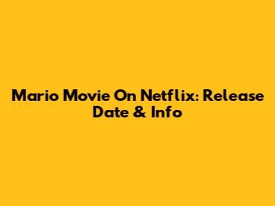 Mario Movie On Netflix: Release Date & Info