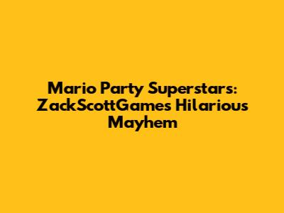 Mario Party Superstars: ZackScottGames' Hilarious Mayhem