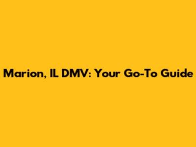 Marion, IL DMV: Your Go-To Guide