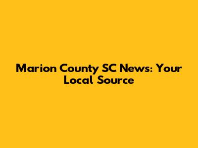 Marion County SC News: Your Local Source