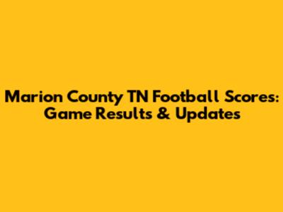 Marion County TN Football Scores: Game Results & Updates