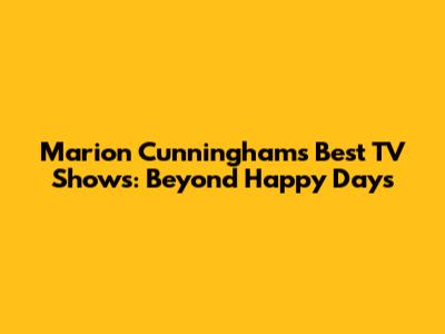 Marion Cunningham's Best TV Shows: Beyond Happy Days