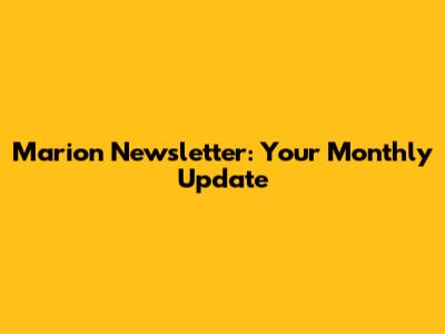 Marion Newsletter: Your Monthly Update