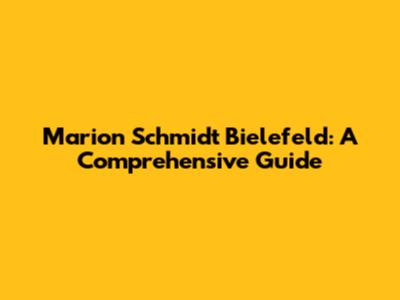 Marion Schmidt Bielefeld: A Comprehensive Guide