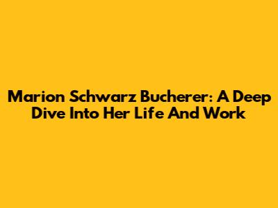 Marion Schwarz Bucherer: A Deep Dive Into Her Life And Work