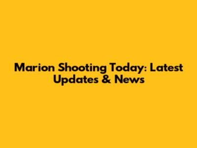 Marion Shooting Today: Latest Updates & News