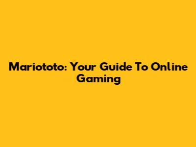 Mariototo: Your Guide To Online Gaming