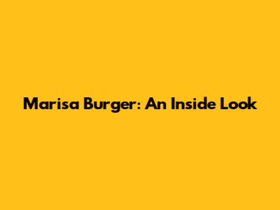 Marisa Burger: An Inside Look