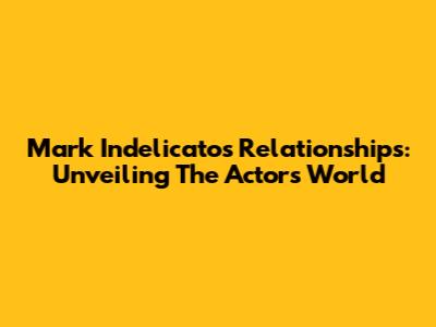 Mark Indelicato's Relationships: Unveiling The Actor's World