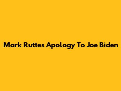 Mark Rutte's Apology To Joe Biden
