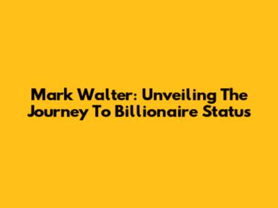 Mark Walter: Unveiling The Journey To Billionaire Status
