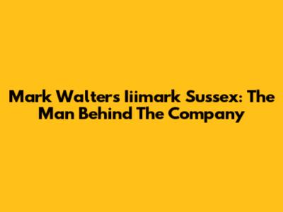 Mark Walters Iiimark Sussex: The Man Behind The Company