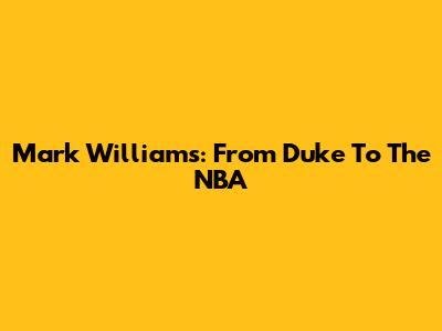 Mark Williams: From Duke To The NBA