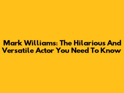 Mark Williams: The Hilarious And Versatile Actor You Need To Know