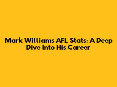 Mark Williams AFL Stats: A Deep Dive Into His Career