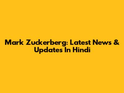 Mark Zuckerberg: Latest News & Updates In Hindi
