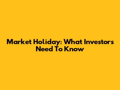 Market Holiday: What Investors Need To Know