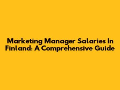Marketing Manager Salaries In Finland: A Comprehensive Guide