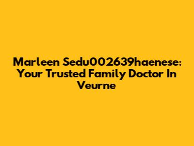 Marleen Sedu002639haenese: Your Trusted Family Doctor In Veurne
