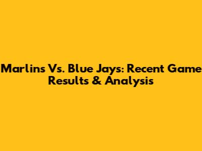 Marlins Vs. Blue Jays: Recent Game Results & Analysis