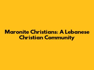 Maronite Christians: A Lebanese Christian Community