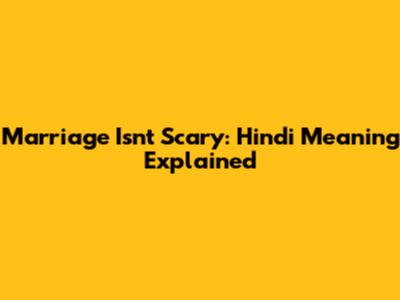 Marriage Isn't Scary: Hindi Meaning Explained