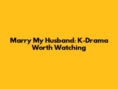 Marry My Husband: K-Drama Worth Watching