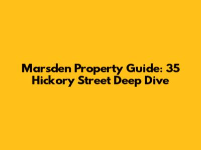 Marsden Property Guide: 35 Hickory Street Deep Dive