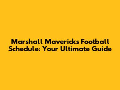 Marshall Mavericks Football Schedule: Your Ultimate Guide