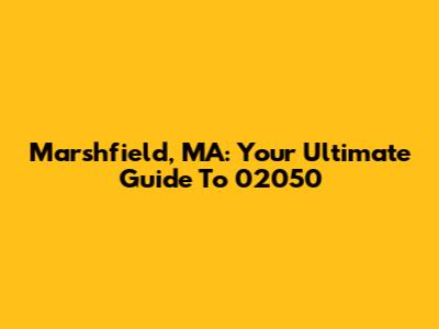 Marshfield, MA: Your Ultimate Guide To 02050