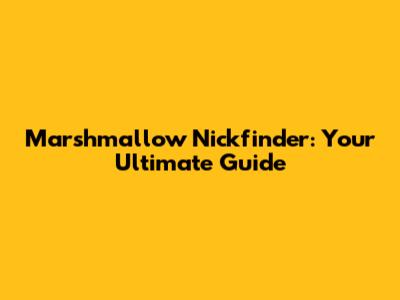 Marshmallow Nickfinder: Your Ultimate Guide