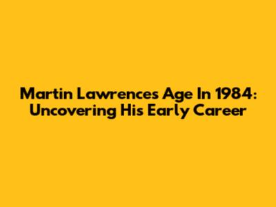 Martin Lawrence's Age In 1984: Uncovering His Early Career