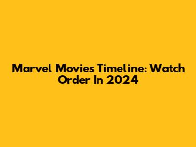 Marvel Movies Timeline: Watch Order In 2024