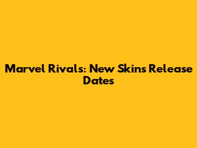 Marvel Rivals: New Skins Release Dates