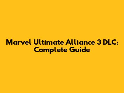 Marvel Ultimate Alliance 3 DLC: Complete Guide