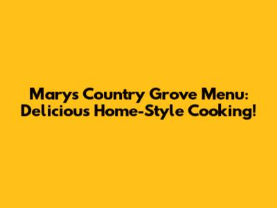 Mary's Country Grove Menu: Delicious Home-Style Cooking!