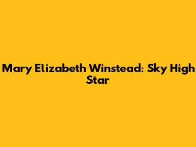 Mary Elizabeth Winstead: Sky High Star