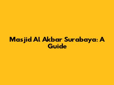 Masjid Al Akbar Surabaya: A Guide