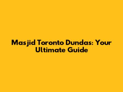 Masjid Toronto Dundas: Your Ultimate Guide