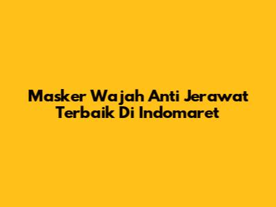 Masker Wajah Anti Jerawat Terbaik Di Indomaret