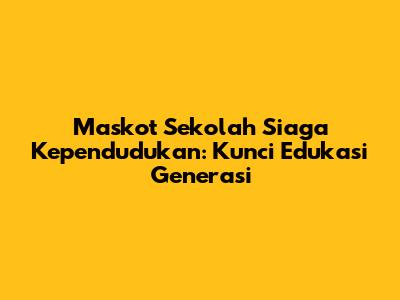 Maskot Sekolah Siaga Kependudukan: Kunci Edukasi Generasi