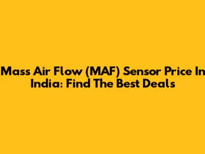 Mass Air Flow (MAF) Sensor Price In India: Find The Best Deals